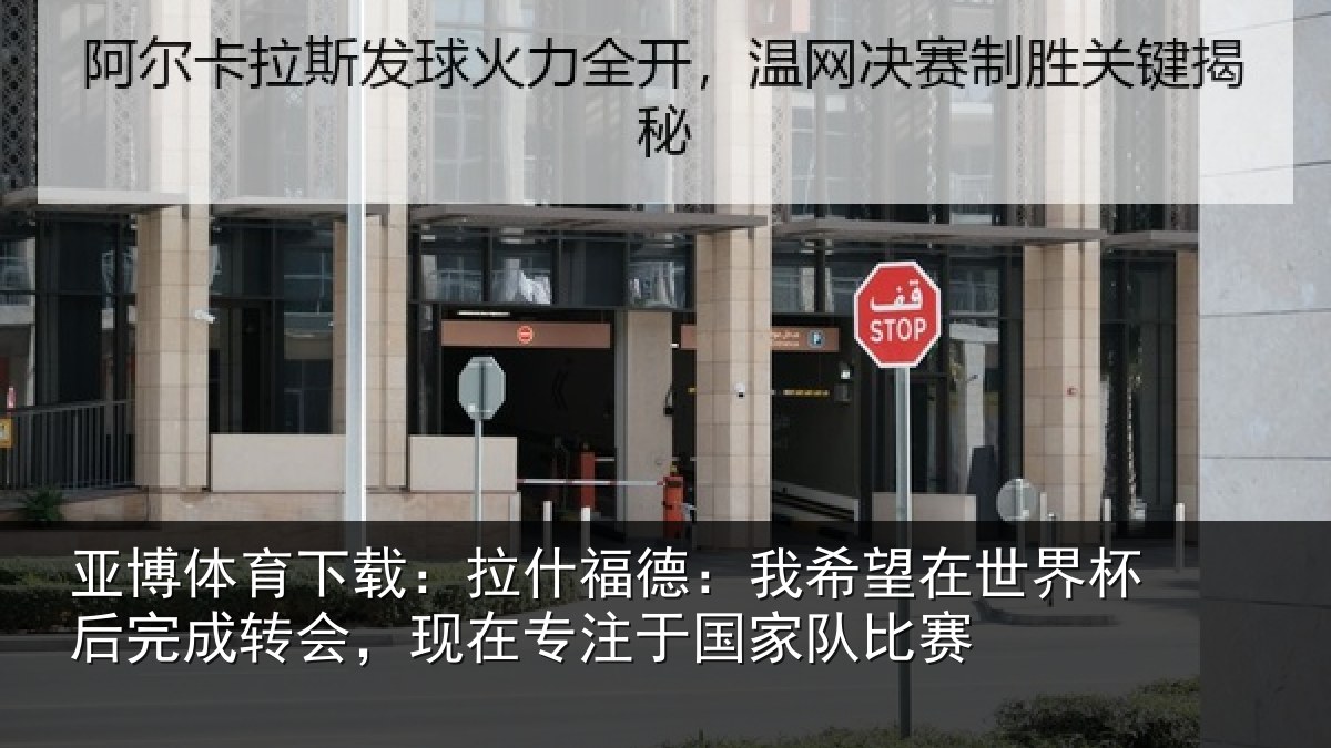 亚博体育下载:拉什相关情况杯后相关情况于国家队比赛