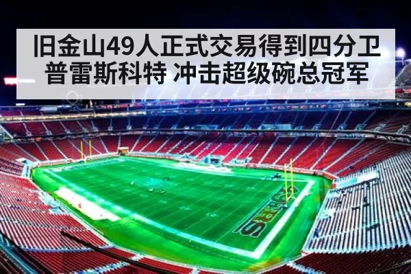 旧金山49人正式交易得到四分卫普雷斯科特 冲击超级碗总冠军